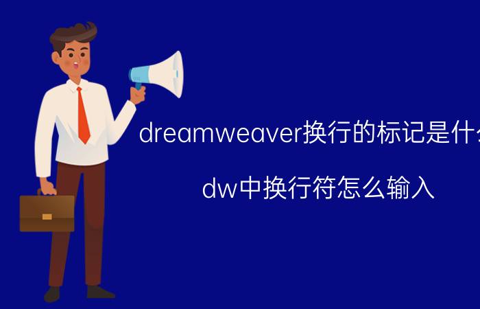 dreamweaver换行的标记是什么 dw中换行符怎么输入？